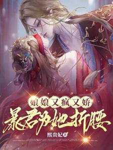 娘娘又疯又娇,暴君为她折腰 娘娘又疯又娇,暴君为她折腰