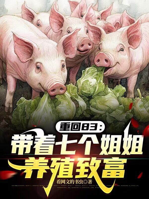 重回83:带着七个姐姐养殖致富 重回83:带着七个姐姐养殖致富